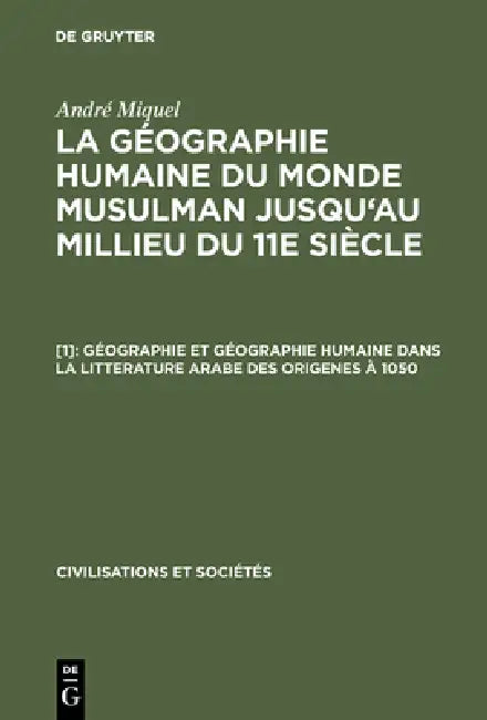 La géographie humaine du monde musulman jusqu'au millieu du 11e siècle, [1], Géographie et géographi (English, André Miquel)