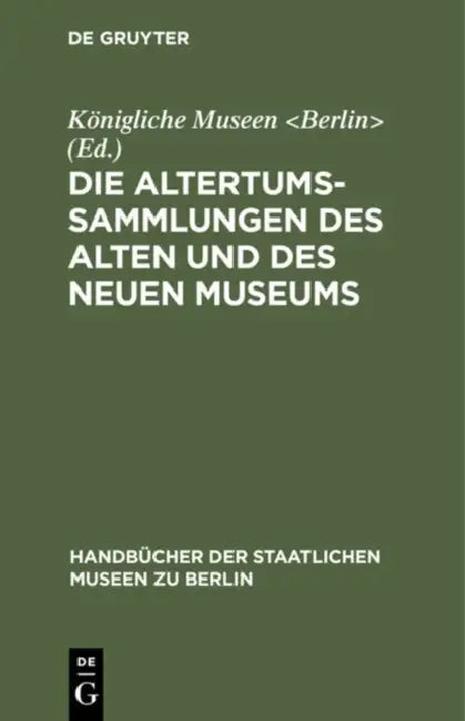 Die Altertums-Sammlungen Des Alten Und Des Neuen Museums (English, Königliche Museen)