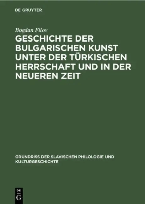 Geschichte Der Bulgarischen Kunst Unter Der Türkischen Herrschaft Und in Der Neueren Zeit (English, Bogdan Filov)