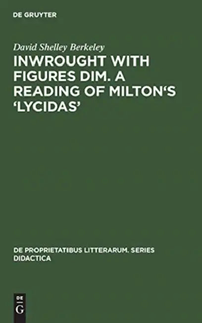 Inwrought with Figures Dim. a Reading of Milton's 'Lycidas' (English, David Shelley Berkeley)