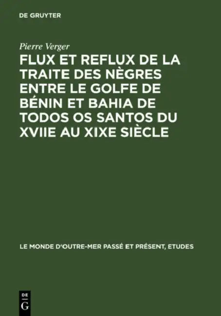 Flux Et Reflux de la Traite Des Nègres Entre Le Golfe de Bénin Et Bahia de Todos OS Santos Du Xviie (English, Pierre Verger)