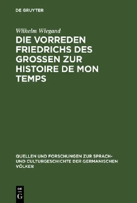 Die Vorreden Friedrichs Des Grossen Zur Histoire de Mon Temps (English, Wilhelm Wiegand)