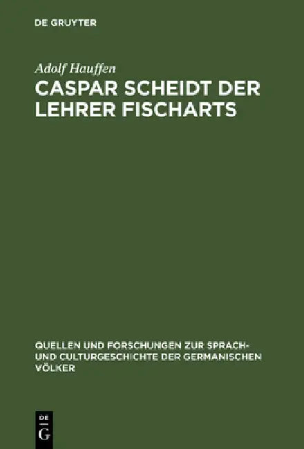 Caspar Scheidt der Lehrer Fischarts (English, Adolf Hauffen)