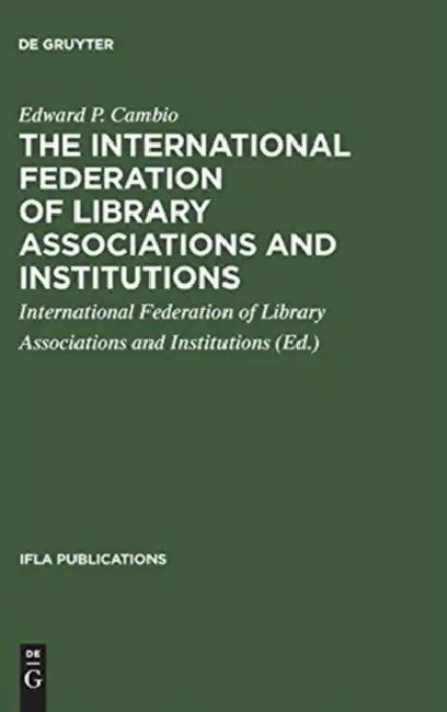 The International Federation of Library Associations and Institutions (English, Edward P. Cambio | International Federation of Library Asso)