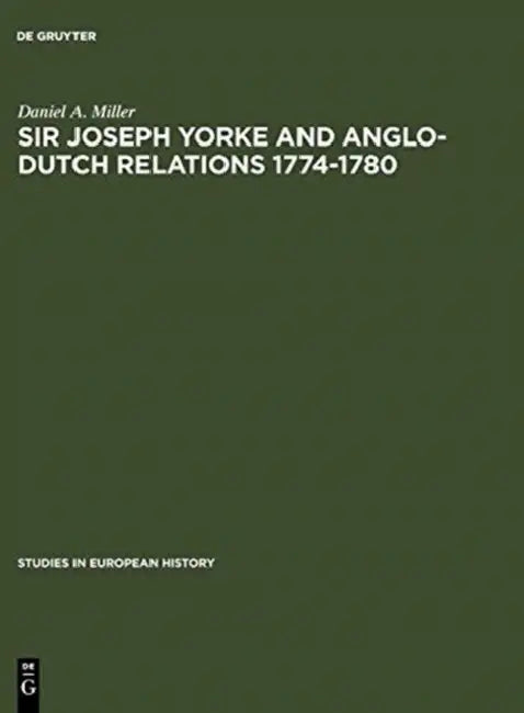Sir Joseph Yorke and Anglo-Dutch Relations 1774-1780 (English, Daniel a. Miller)