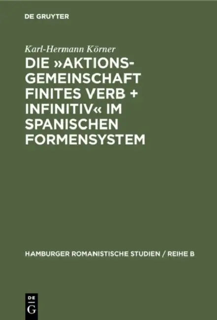 Die Aktionsgemeinschaft finites Verb + Infinitiv im spanischen Formensystem (English, Karl-Hermann Körner)