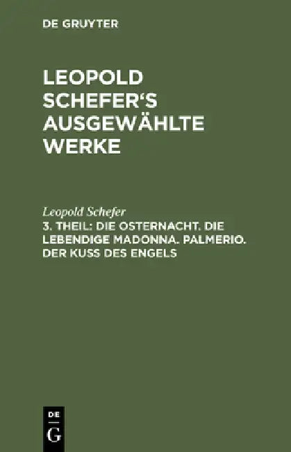 Die Osternacht. Die Lebendige Madonna. Palmerio. Der Kuß Des Engels (English, Leopold Schefer)