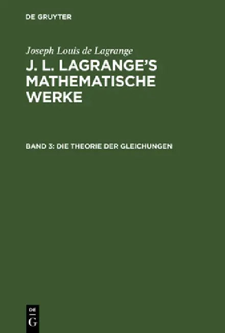 J. L. Lagrange's mathematische Werke, Band 3, Die Theorie der Gleichungen (English, August L. Crelle | Joseph Louis De Lagrange)