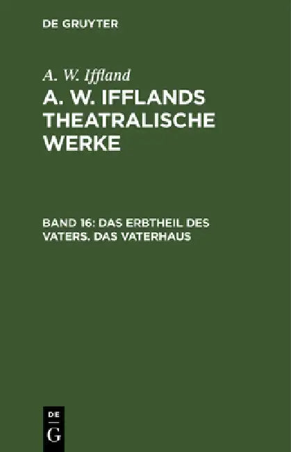 Das Erbtheil Des Vaters. Das Vaterhaus (English, A. W. Iffland)