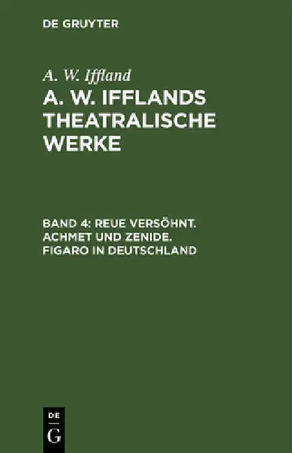 Reue Versöhnt. Achmet Und Zenide. Figaro in Deutschland (English, A. W. Iffland)