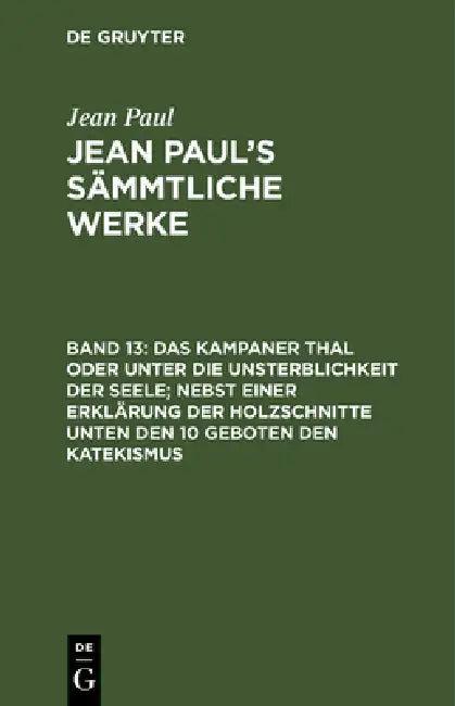 Das Kampaner Thal Oder Unter Die Unsterblichkeit Der Seele; Nebst Einer Erklärung Der Holzschnitte U (English, Jean Paul)
