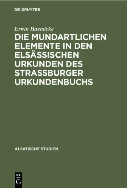 Die Mundartlichen Elemente in Den Elsässischen Urkunden Des Strassburger Urkundenbuchs (English, Erwin Haendcke)