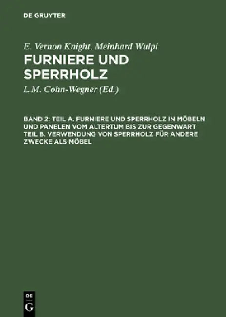Teil A. Furniere Und Sperrholz in Möbeln Und Panelen Vom Altertum Bis Zur Gegenwart. Teil B. Verwend (English, E. Vernon Knight | Meinrad Wulpi | L. M. Cohn-Wegner)