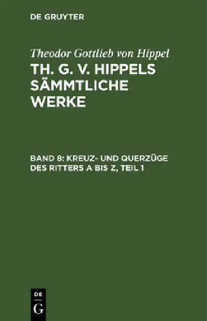 Kreuz- Und Querzüge Des Ritters a Bis Z, Teil 1 (English, Theodor Gottlieb Von Hippel)