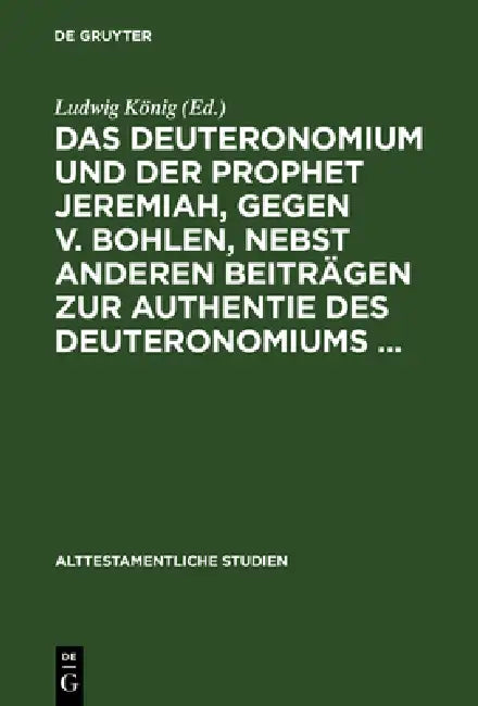 Das Deuteronomium Und Der Prophet Jeremiah, Gegen V. Bohlen, Nebst Anderen Beiträgen Zur Authentie D (English, Ludwig König)