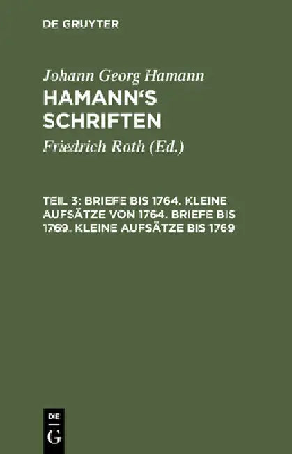 Briefe Bis 1764. Kleine Aufsätze Von 1764. Briefe Bis 1769. Kleine Aufsätze Bis 1769 (English, Friedrich Roth | Johann Georg Hamann)