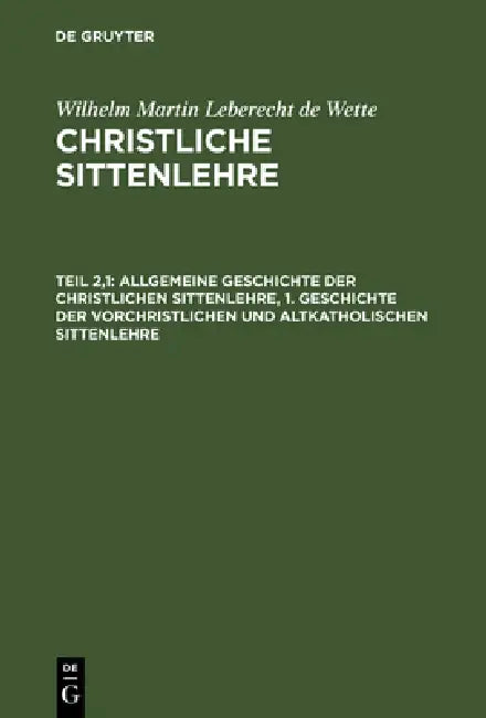 Allgemeine Geschichte Der Christlichen Sittenlehre, 1. Geschichte Der Vorchristlichen Und Altkatholi (English, Wilhelm Martin Leberecht De Wette)