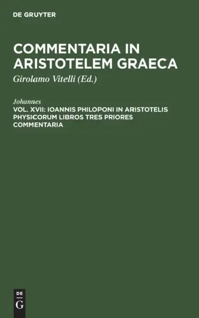 Ioannis Philoponi in Aristotelis Physicorum Libros Tres Priores Commentaria (English, Johannes | Girolamo Vitelli)