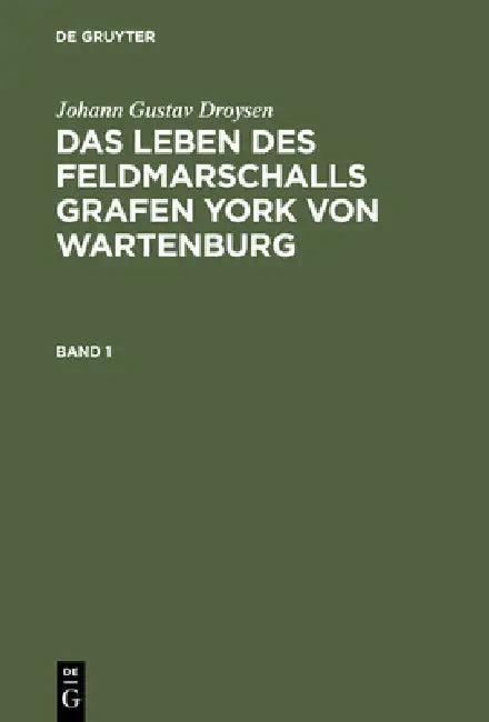 Das Leben Des Feldmarschalls Grafen Yorck Von Wartenburg (English, Johann Gustav Droysen)