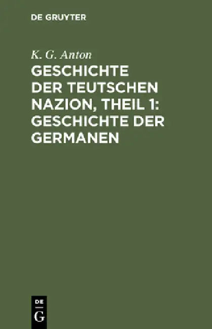 Geschichte der Teutschen Nazion, Theil 1 (English, K. G. Anton)