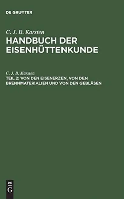 Handbuch der Eisenhüttenkunde, Teil 2, Von den Eisenerzen, von den Brennmaterialien und von den Gebl (English, C. J. B. Karsten)