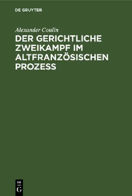 Der Gerichtliche Zweikampf Im Altfranzösischen Prozeß (English, Alexander Coulin)