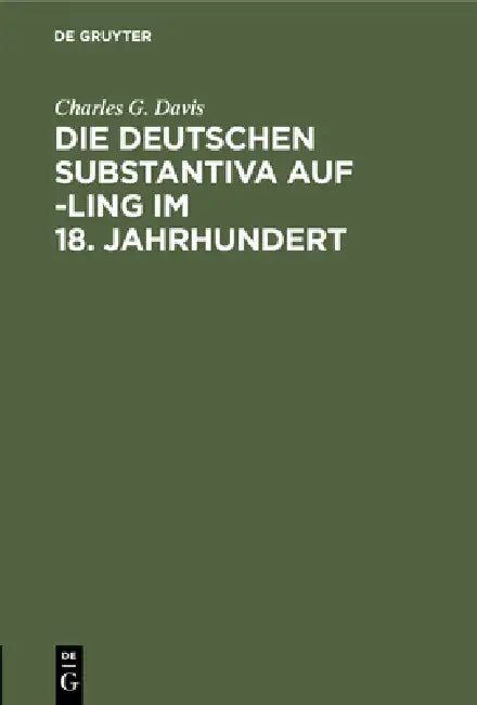 Die Deutschen Substantiva Auf -Ling Im 18. Jahrhundert (English, Charles G. Davis)