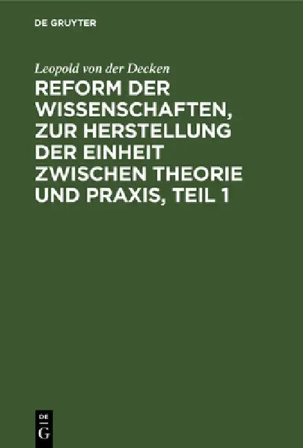 Reform Der Wissenschaften, Zur Herstellung Der Einheit Zwischen Theorie Und Praxis, Teil 1 (English, Leopold Von Der Decken)