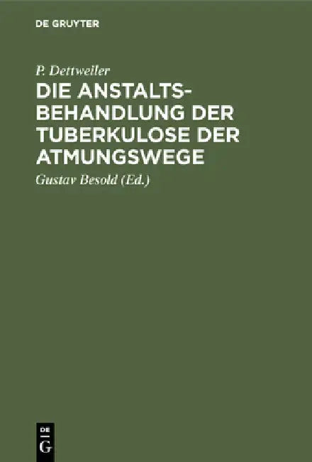 Die Anstaltsbehandlung Der Tuberkulose Der Atmungswege (English, P. Dettweiler | Gustav Besold)