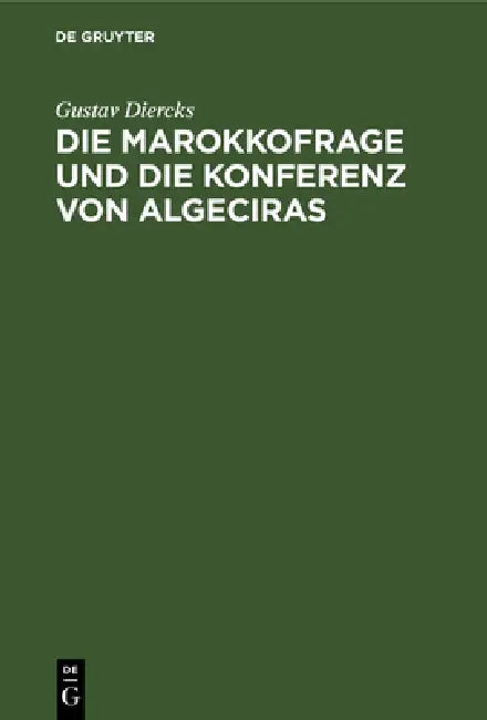 Die Marokkofrage Und Die Konferenz Von Algeciras (English, Gustav Diercks)