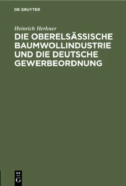Die Oberelsässische Baumwollindustrie Und Die Deutsche Gewerbeordnung (English, Heinrich Herkner)