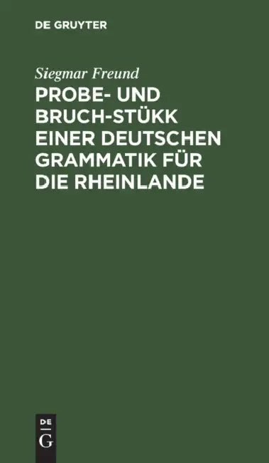 Probe- Und Bruch-Stükk Einer Deutschen Grammatik Für Die Rheinlande (English, Siegmar Freund)