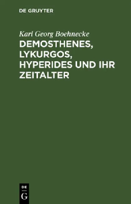 Demosthenes, Lykurgos, Hyperides Und Ihr Zeitalter (English, Karl Georg Boehnecke)