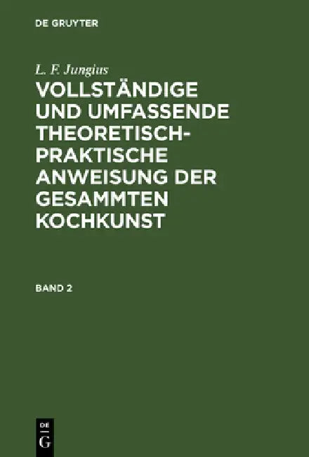 Vollständige und umfassende theoretisch-praktische Anweisung der gesammten Kochkunst (English, L. F. Jungius)