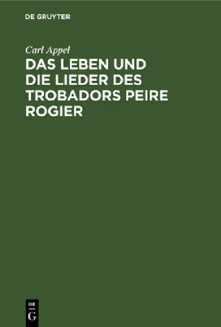 Das Leben Und Die Lieder Des Trobadors Peire Rogier (English, Carl Appel)