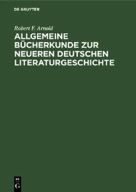 Allgemeine Bücherkunde Zur Neueren Deutschen Literaturgeschichte (English, Robert F. Arnold)