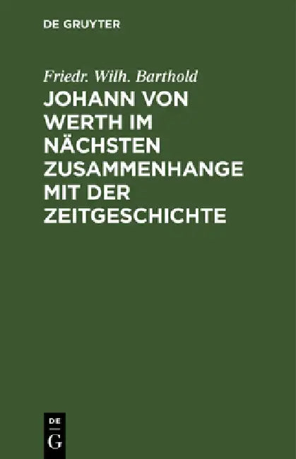Johann Von Werth Im Nächsten Zusammenhange Mit Der Zeitgeschichte (English, Friedr Wilh Barthold)