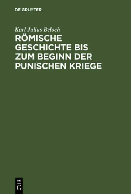 Römische Geschichte Bis Zum Beginn Der Punischen Kriege (English, Karl Julius Beloch)