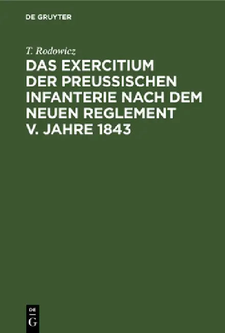 Das Exercitium Der Preussischen Infanterie Nach Dem Neuen Reglement V. Jahre 1843 (English, T. Rodowicz)