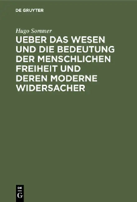 Ueber Das Wesen Und Die Bedeutung Der Menschlichen Freiheit Und Deren Moderne Widersacher (English, Hugo Sommer)