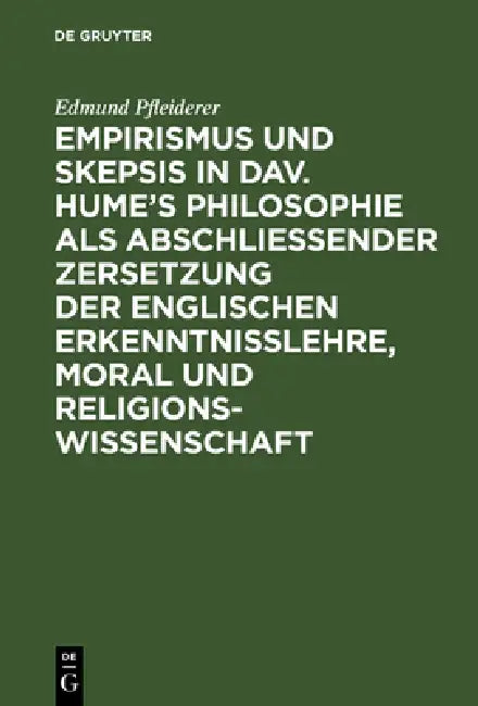 Empirismus Und Skepsis in Dav. Hume's Philosophie ALS Abschließender Zersetzung Der Englischen Erken (English, Edmund Pfleiderer)