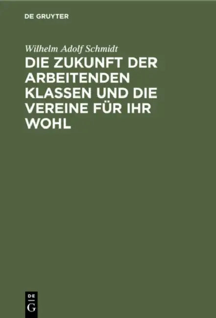 Die Zukunft Der Arbeitenden Klassen Und Die Vereine Für Ihr Wohl (English, Wilhelm Adolf Schmidt)