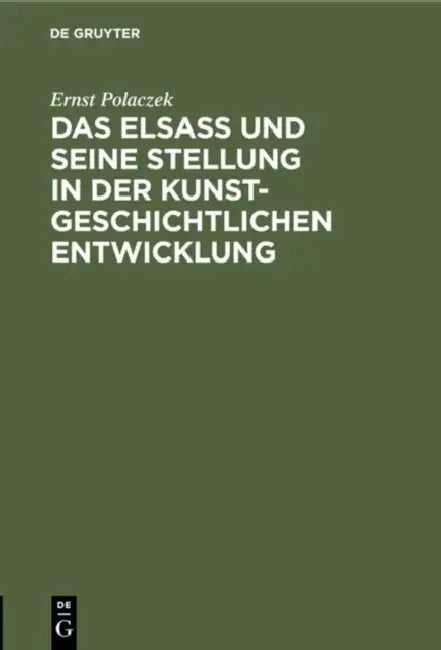 Das Elsaß Und Seine Stellung in Der Kunstgeschichtlichen Entwicklung (English, Ernst Polaczek)