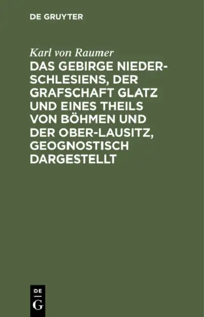 Das Gebirge Nieder-Schlesiens, Der Grafschaft Glatz Und Eines Theils Von Böhmen Und Der Ober-Lausitz (English, Karl Von Raumer)