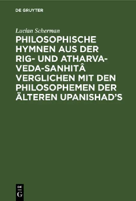 Philosophische Hymnen Aus Der Rig- Und Atharva-Veda-Sanhitâ Verglichen Mit Den Philosophemen Der Ält (English, Lucian Scherman)