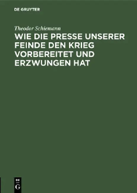 Wie die Presse unserer Feinde den Krieg vorbereitet und erzwungen hat (English, Theodor Schiemann)