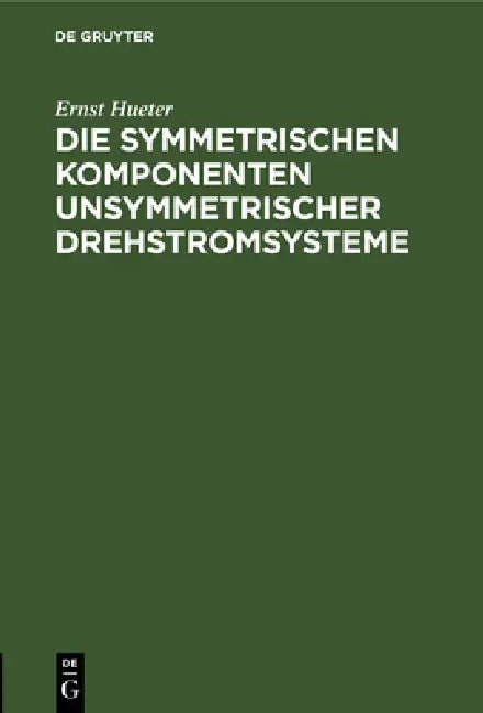 Die Symmetrischen Komponenten Unsymmetrischer Drehstromsysteme (English, Ernst Hueter)