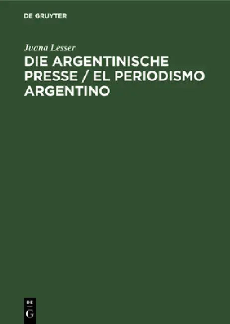 Die Argentinische Presse / El Periodismo Argentino (English, Juana Lesser | Eduardo Labougle | Walther Heide)