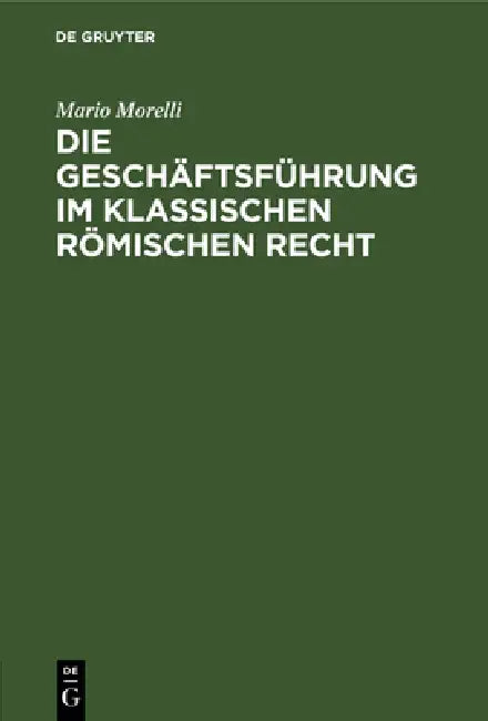 Die Geschäftsführung Im Klassischen Römischen Recht (English, Mario Morelli)