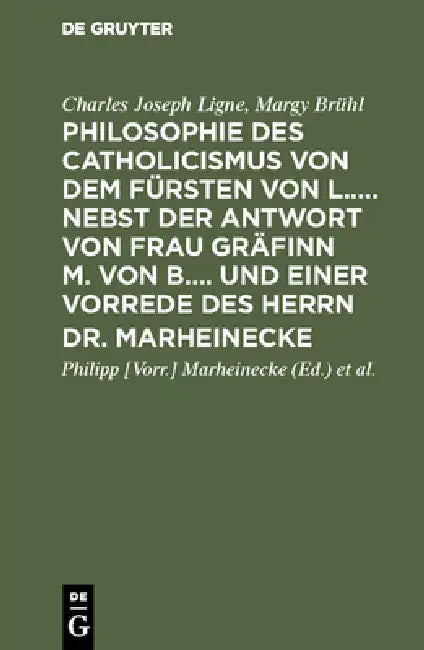 Philosophie Des Catholicismus Von Dem Fürsten Von L..... Nebst Der Antwort Von Frau Gräfinn M. Von B (English, Charles Joseph Ligne | Margy Brühl | Marheinecke)